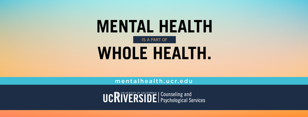 Mental Health is a Part of Whole Health: counseling.ucr.edu